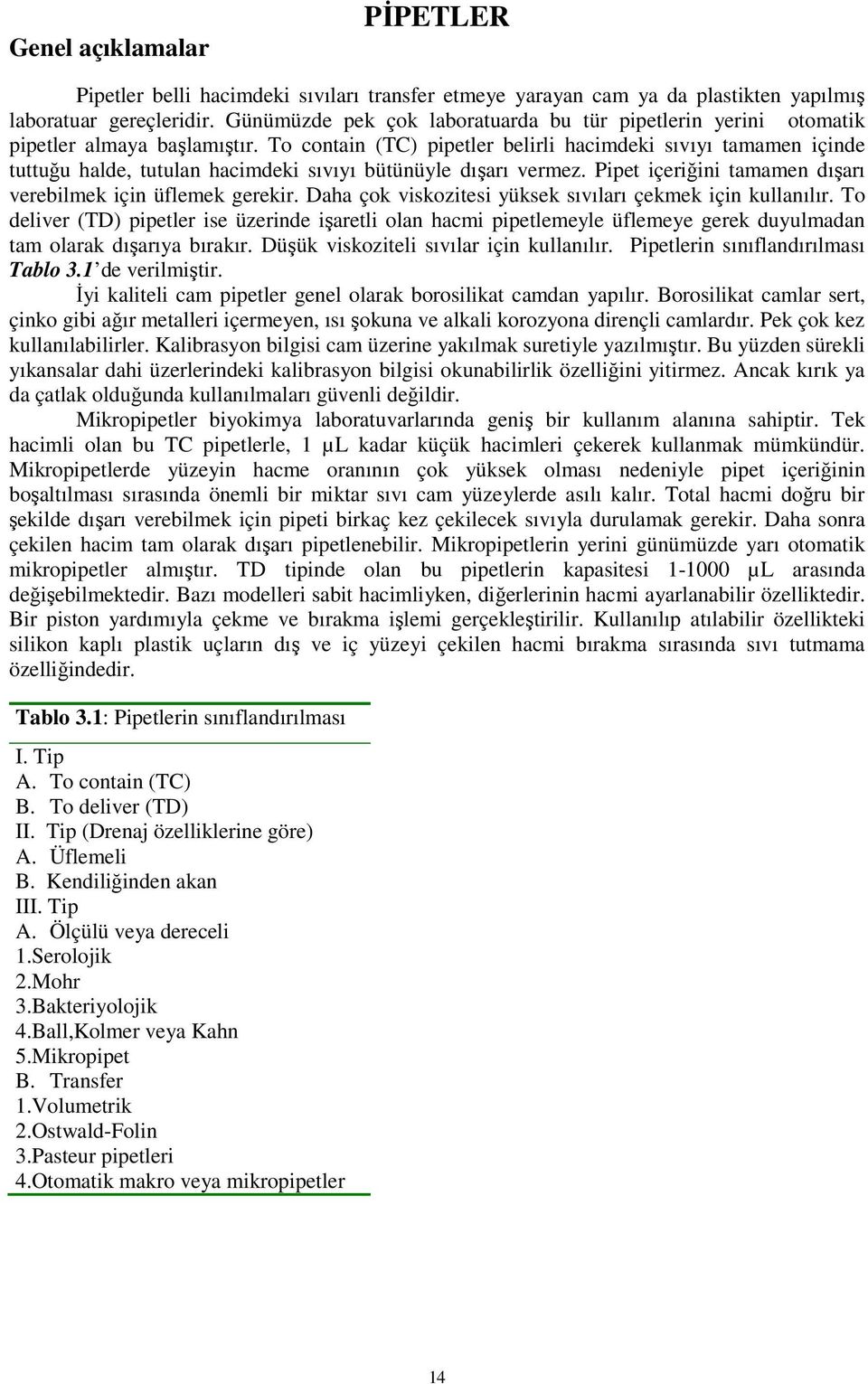 To contain (TC) pipetler belirli hacimdeki sıvıyı tamamen içinde tuttuğu halde, tutulan hacimdeki sıvıyı bütünüyle dışarı vermez. Pipet içeriğini tamamen dışarı verebilmek için üflemek gerekir.