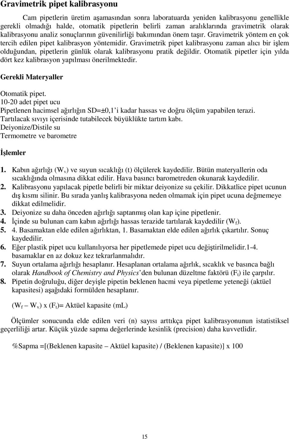 Gravimetrik pipet kalibrasyonu zaman alıcı bir işlem olduğundan, pipetlerin günlük olarak kalibrasyonu pratik değildir. Otomatik pipetler için yılda dört kez kalibrasyon yapılması önerilmektedir.