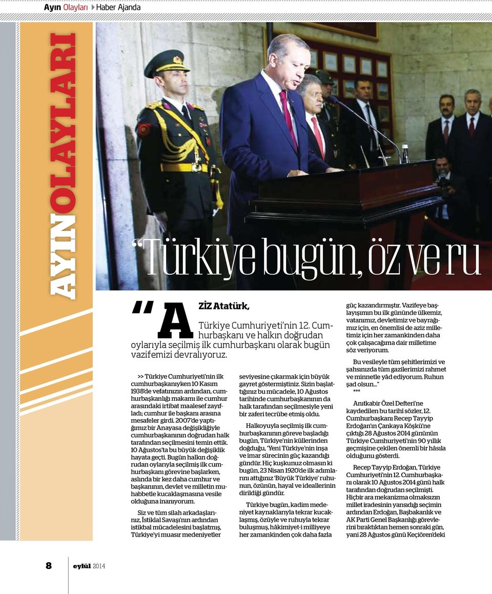 >> Türkiye Cumhuriyeti nin ilk cumhurbaşkanıyken 10 Kasım 1938 de vefatınızın ardından, cumhurbaşkanlığı makamı ile cumhur arasındaki irtibat maalesef zayıfladı; cumhur ile başkanı arasına mesafeler