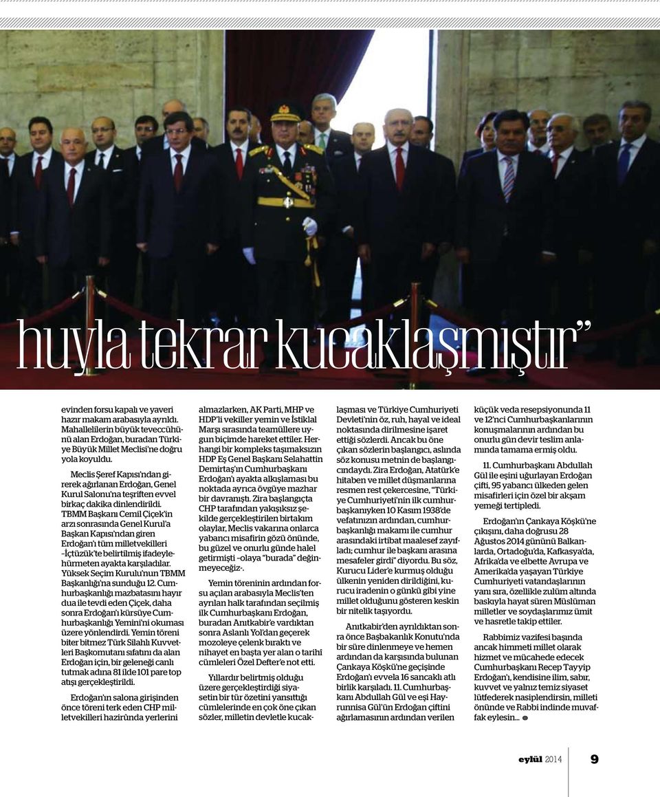 TBMM Başkanı Cemil Çiçek in arzı sonrasında Genel Kurul a Başkan Kapısı ndan giren Erdoğan ı tüm milletvekilleri İçtüzük te belirtilmiş ifadeylehürmeten ayakta karşıladılar.