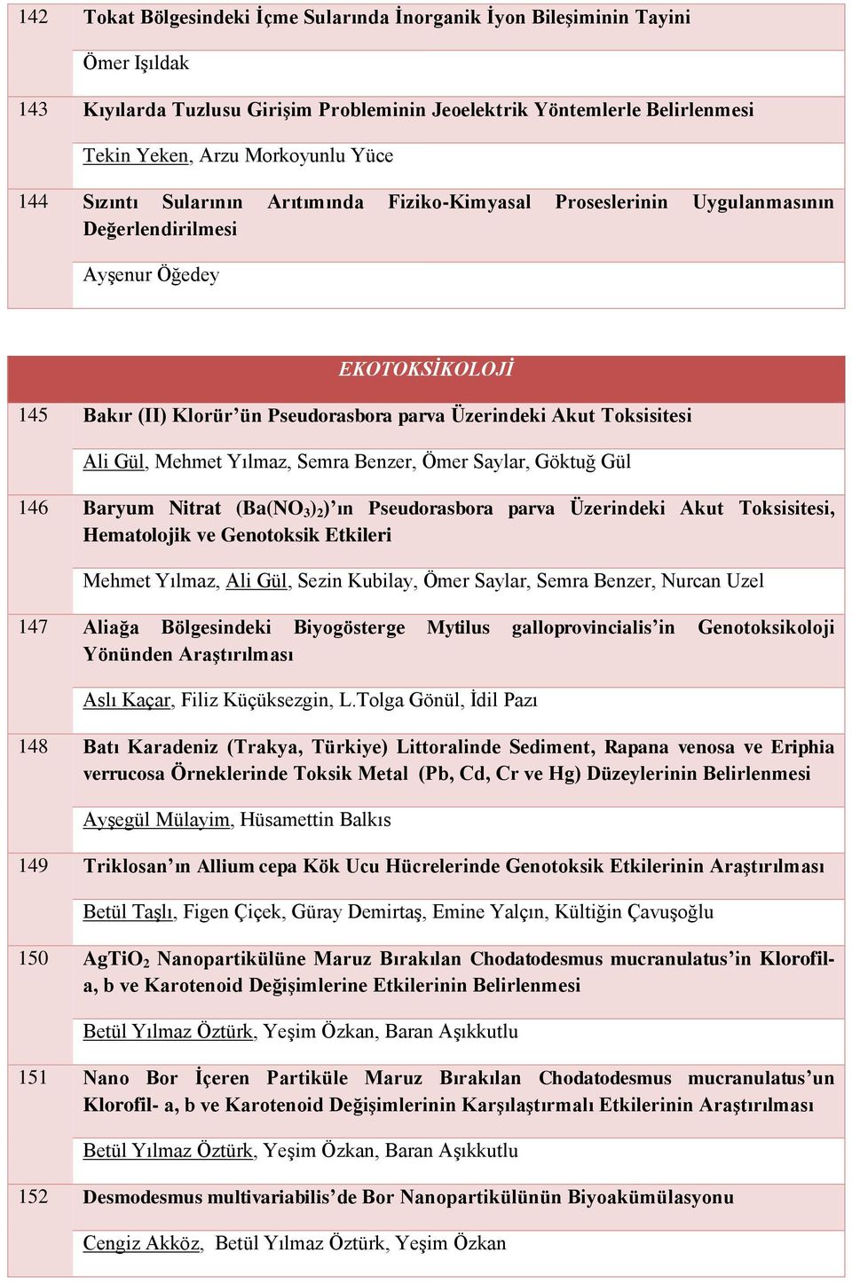 Ali Gül, Mehmet Yılmaz, Semra Benzer, Ömer Saylar, Göktuğ Gül 146 Baryum Nitrat (Ba(NO 3 ) 2 ) ın Pseudorasbora parva Üzerindeki Akut Toksisitesi, Hematolojik ve Genotoksik Etkileri Mehmet Yılmaz,