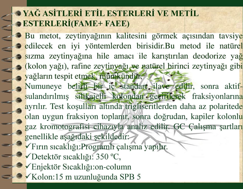 Numuneye belirli bir iç standart ilave edilir, sonra aktifsulandırılmış silikajelli kolondan geçirilerek fraksiyonlarına ayrılır.