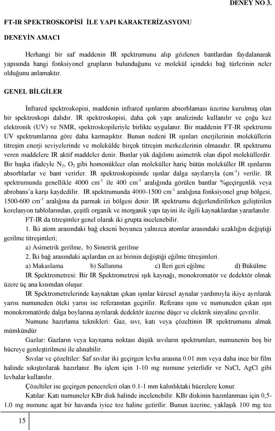 molekül içindeki bağ türlerinin neler olduğunu anlamaktır. GENEL BĠLGĠLER İnfrared spektroskopisi, maddenin infrared ışınlarını absorblaması üzerine kurulmuş olan bir spektroskopi dalıdır.