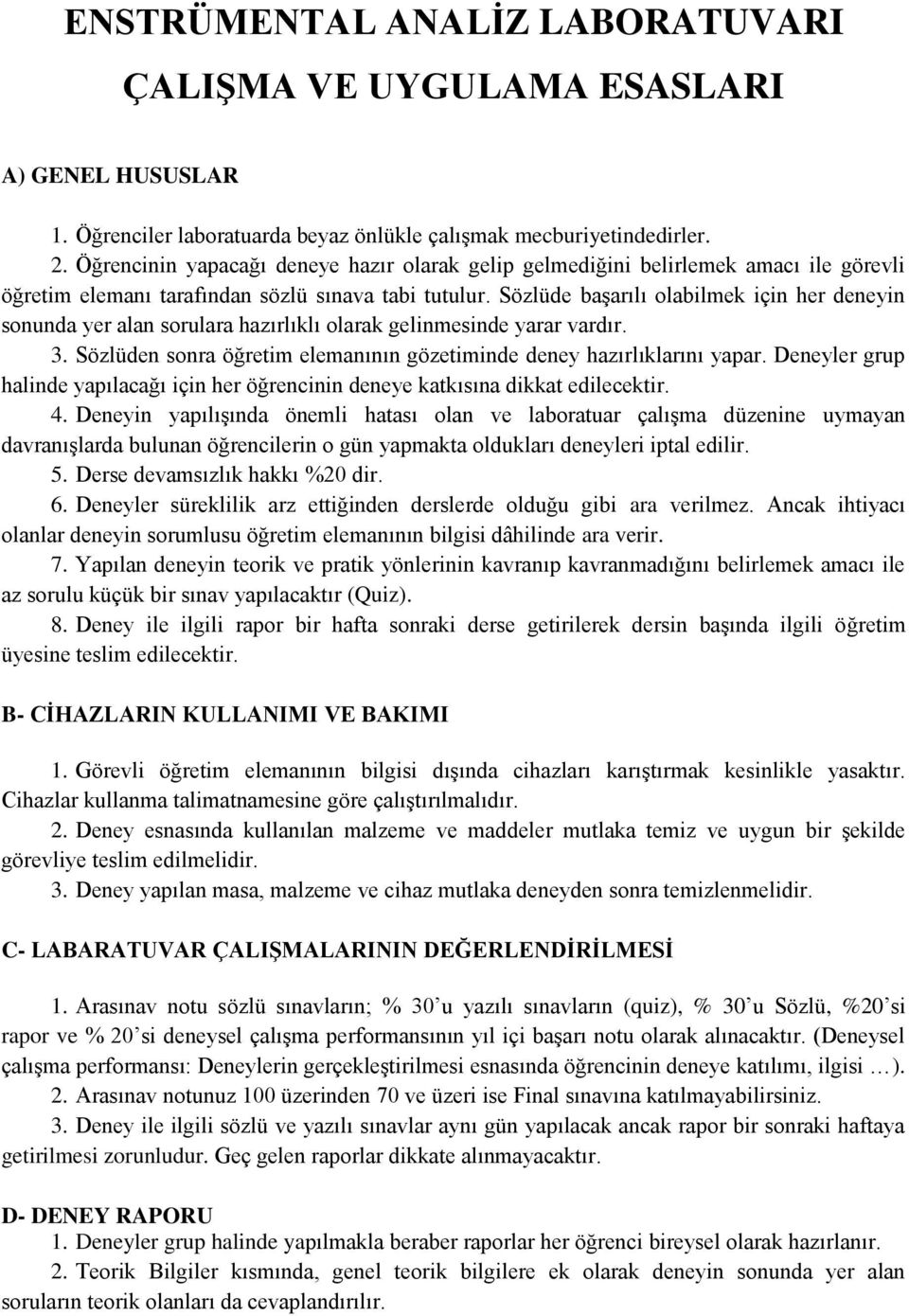 Sözlüde başarılı olabilmek için her deneyin sonunda yer alan sorulara hazırlıklı olarak gelinmesinde yarar vardır. 3. Sözlüden sonra öğretim elemanının gözetiminde deney hazırlıklarını yapar.