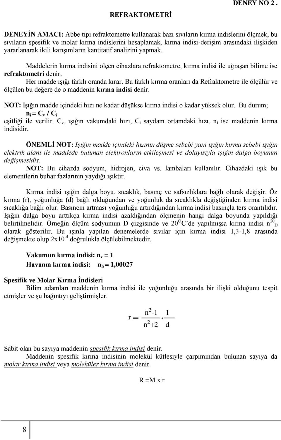 yararlanarak ikili karışımların kantitatif analizini yapmak. Maddelerin kırma indisini ölçen cihazlara refraktometre, kırma indisi ile uğraşan bilime ise refraktometri denir.