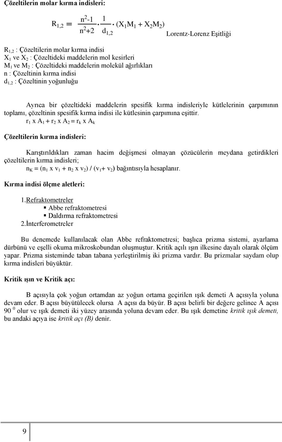 ağırlıkları n : Çözeltinin kırma indisi d 1,2 : Çözeltinin yoğunluğu Ayrıca bir çözeltideki maddelerin spesifik kırma indisleriyle kütlelerinin çarpımının toplamı, çözeltinin spesifik kırma indisi