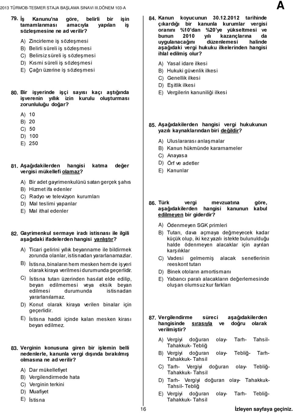 Bir işyerinde işçi sayısı kaçı aştığında işverenin yıllık izin kurulu oluşturması zorunluluğu doğar? A) 10 B) 20 C) 50 D) 100 E) 250 81. Aşağıdakilerden hangisi katma değer vergisi mükellefi olamaz?