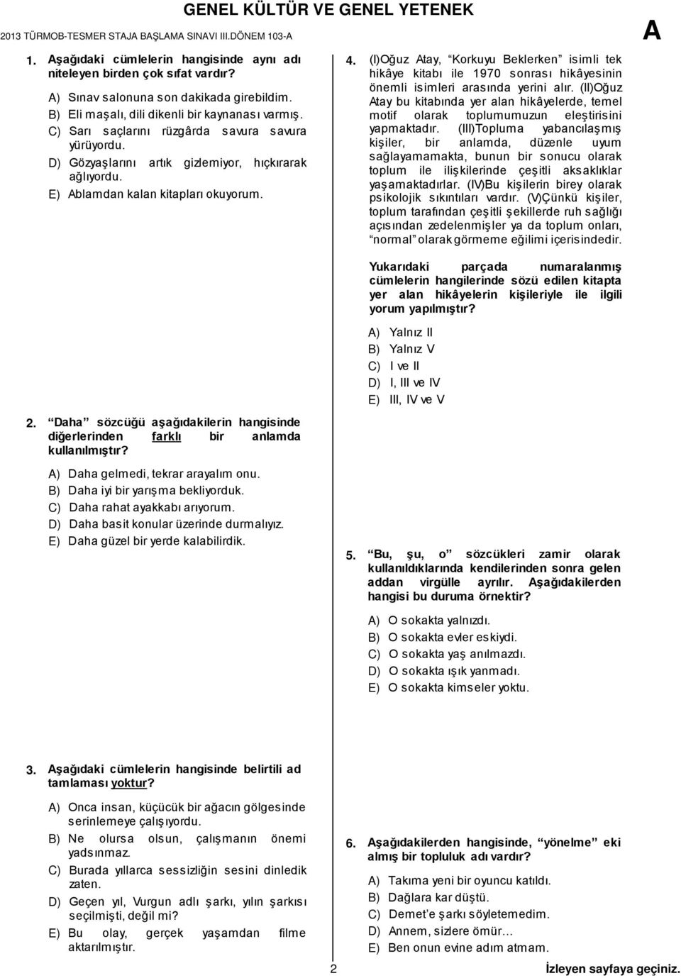 E) Ablamdan kalan kitapları okuyorum. 4. (I)Oğuz Atay, Korkuyu Beklerken isimli tek hikâye kitabı ile 1970 sonrası hikâyesinin önemli isimleri arasında yerini alır.