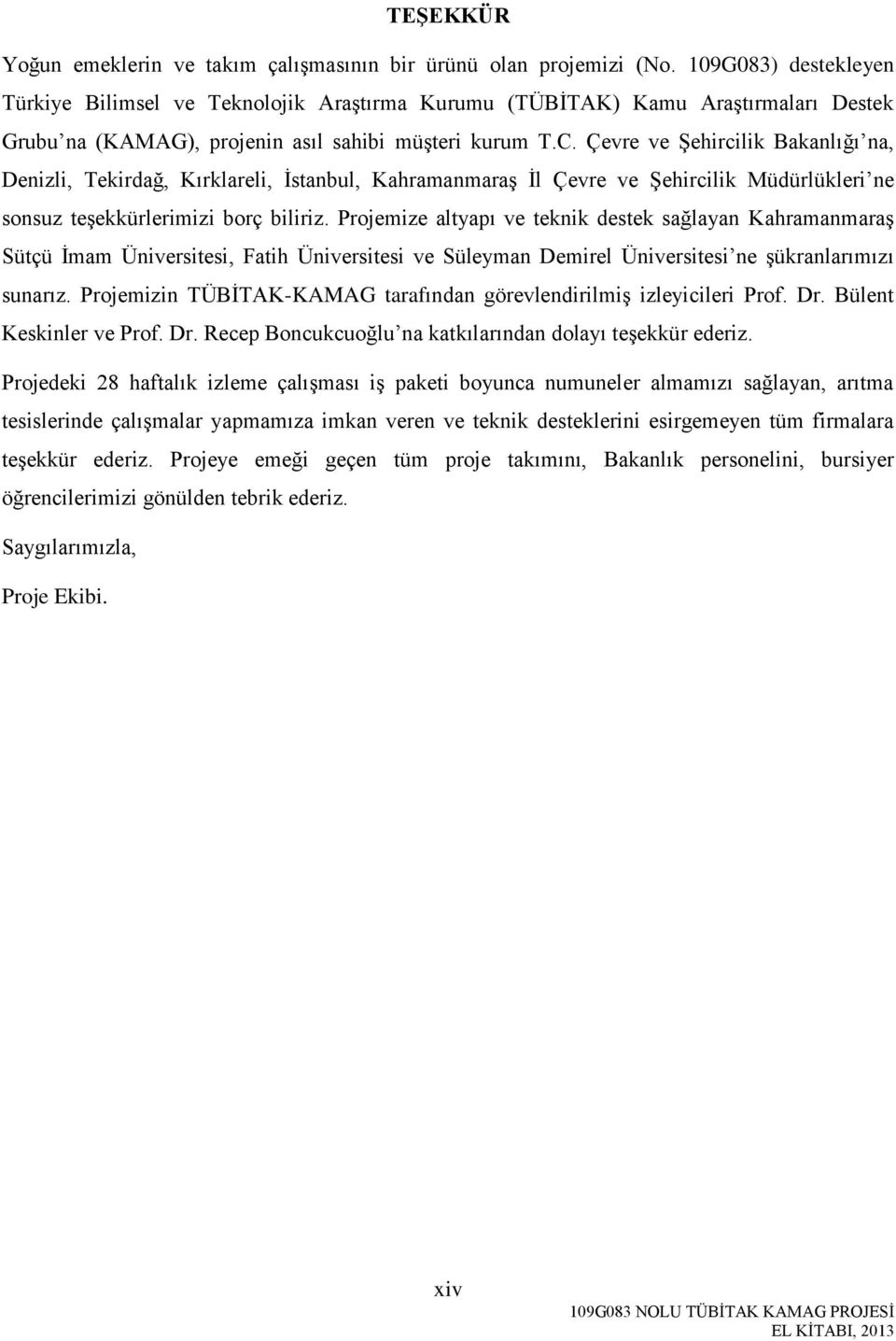 Çevre ve Şehircilik Bakanlığı na, Denizli, Tekirdağ, Kırklareli, İstanbul, Kahramanmaraş İl Çevre ve Şehircilik Müdürlükleri ne sonsuz teşekkürlerimizi borç biliriz.