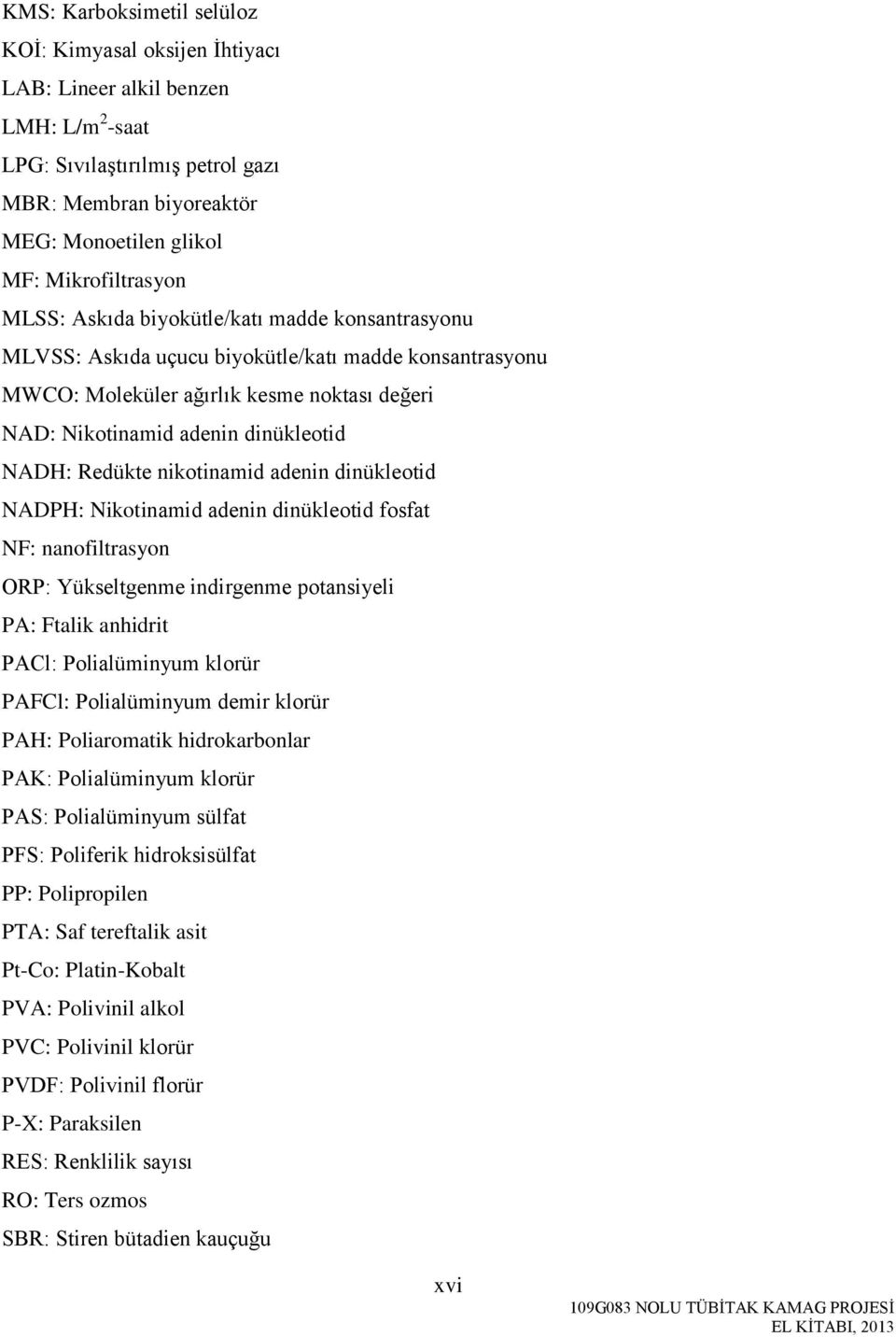 dinükleotid NADH: Redükte nikotinamid adenin dinükleotid NADPH: Nikotinamid adenin dinükleotid fosfat NF: nanofiltrasyon ORP: Yükseltgenme indirgenme potansiyeli PA: Ftalik anhidrit PACl: