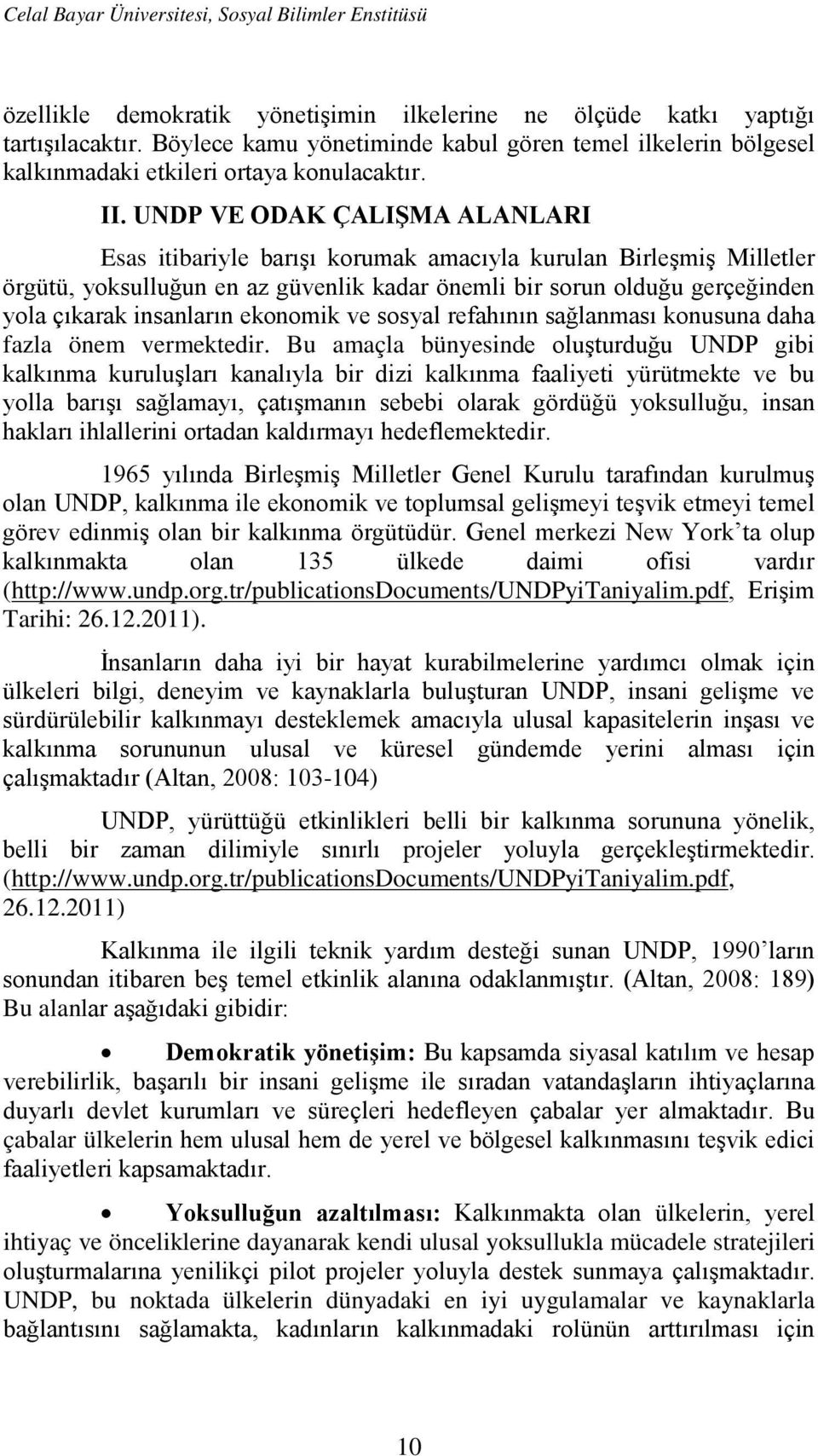 UNDP VE ODAK ÇALIŞMA ALANLARI Esas itibariyle barışı korumak amacıyla kurulan Birleşmiş Milletler örgütü, yoksulluğun en az güvenlik kadar önemli bir sorun olduğu gerçeğinden yola çıkarak insanların