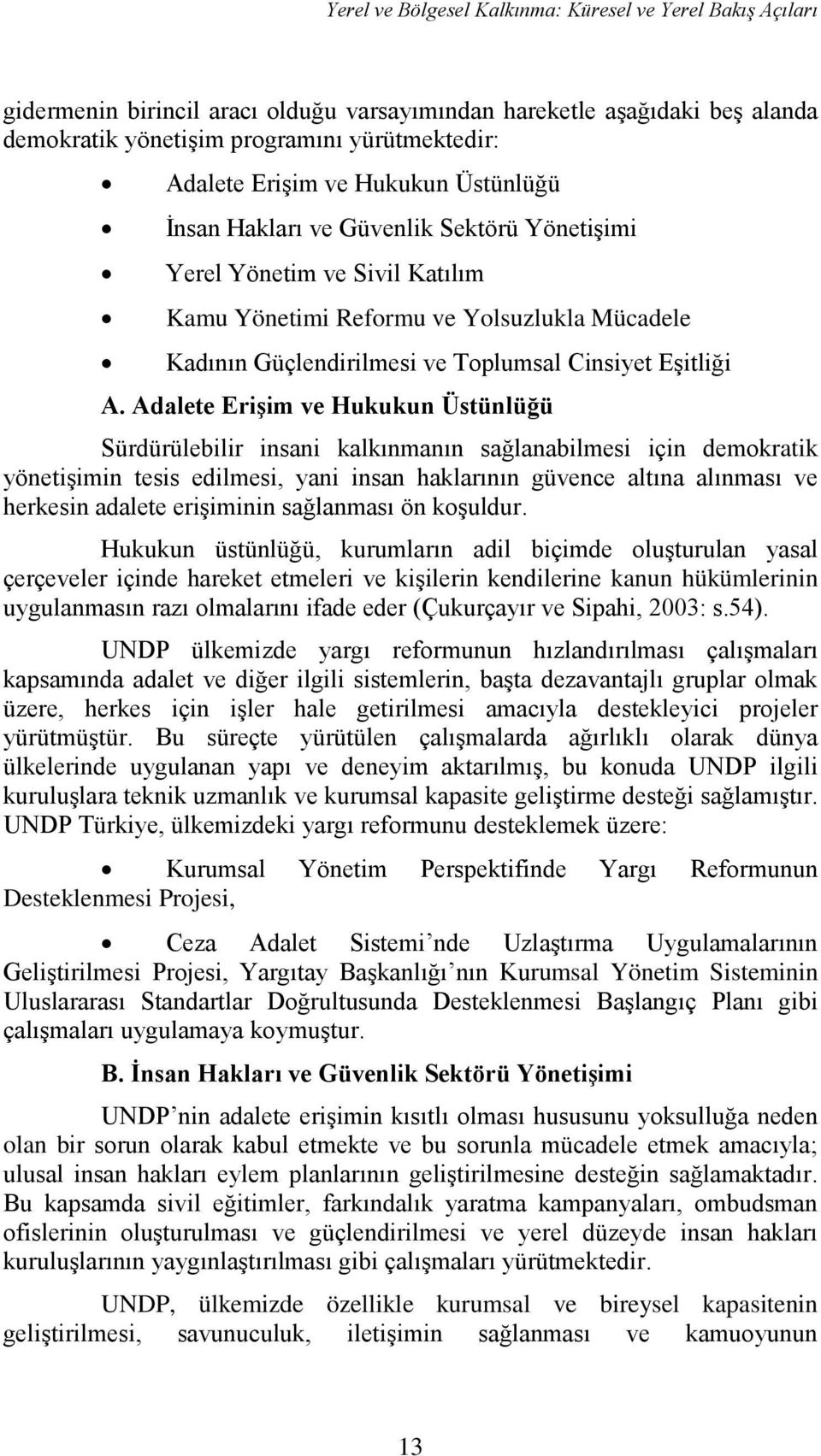 Adalete Erişim ve Hukukun Üstünlüğü Sürdürülebilir insani kalkınmanın sağlanabilmesi için demokratik yönetişimin tesis edilmesi, yani insan haklarının güvence altına alınması ve herkesin adalete