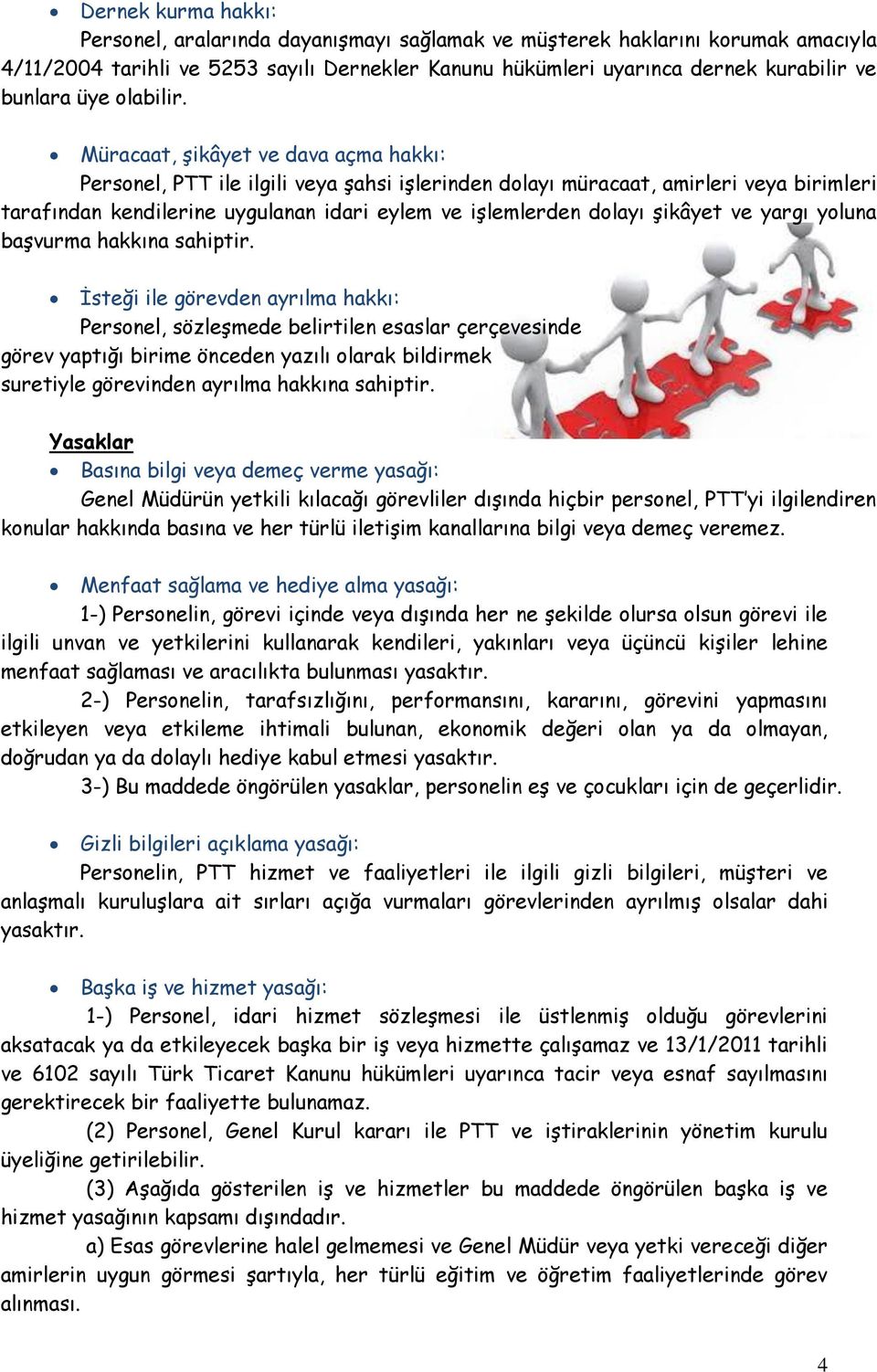 Müracaat, şikâyet ve dava açma hakkı: Personel, PTT ile ilgili veya şahsi işlerinden dolayı müracaat, amirleri veya birimleri tarafından kendilerine uygulanan idari eylem ve işlemlerden dolayı