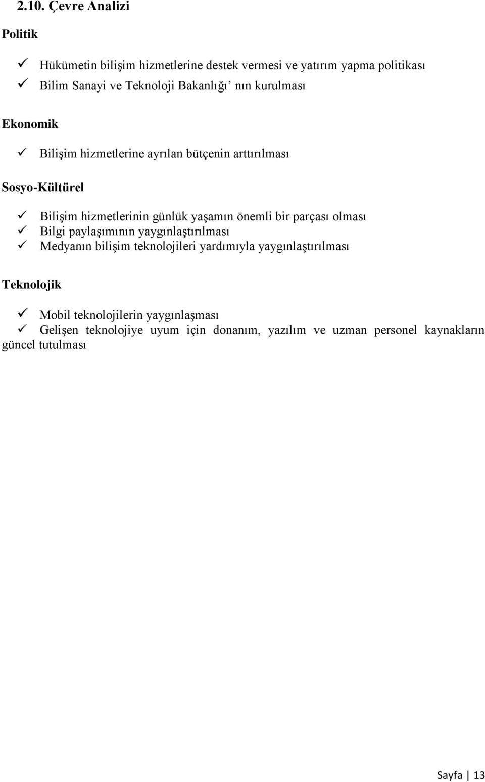 yaşamın önemli bir parçası olması Bilgi paylaşımının yaygınlaştırılması Medyanın bilişim teknolojileri yardımıyla yaygınlaştırılması