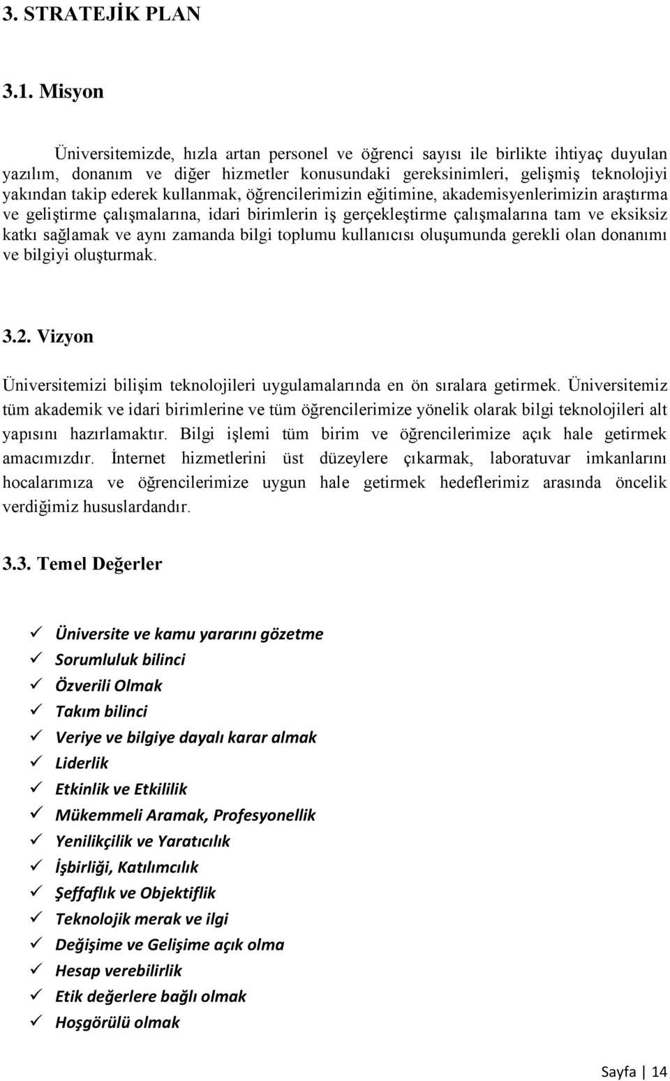 kullanmak, öğrencilerimizin eğitimine, akademisyenlerimizin araştırma ve geliştirme çalışmalarına, idari birimlerin iş gerçekleştirme çalışmalarına tam ve eksiksiz katkı sağlamak ve aynı zamanda