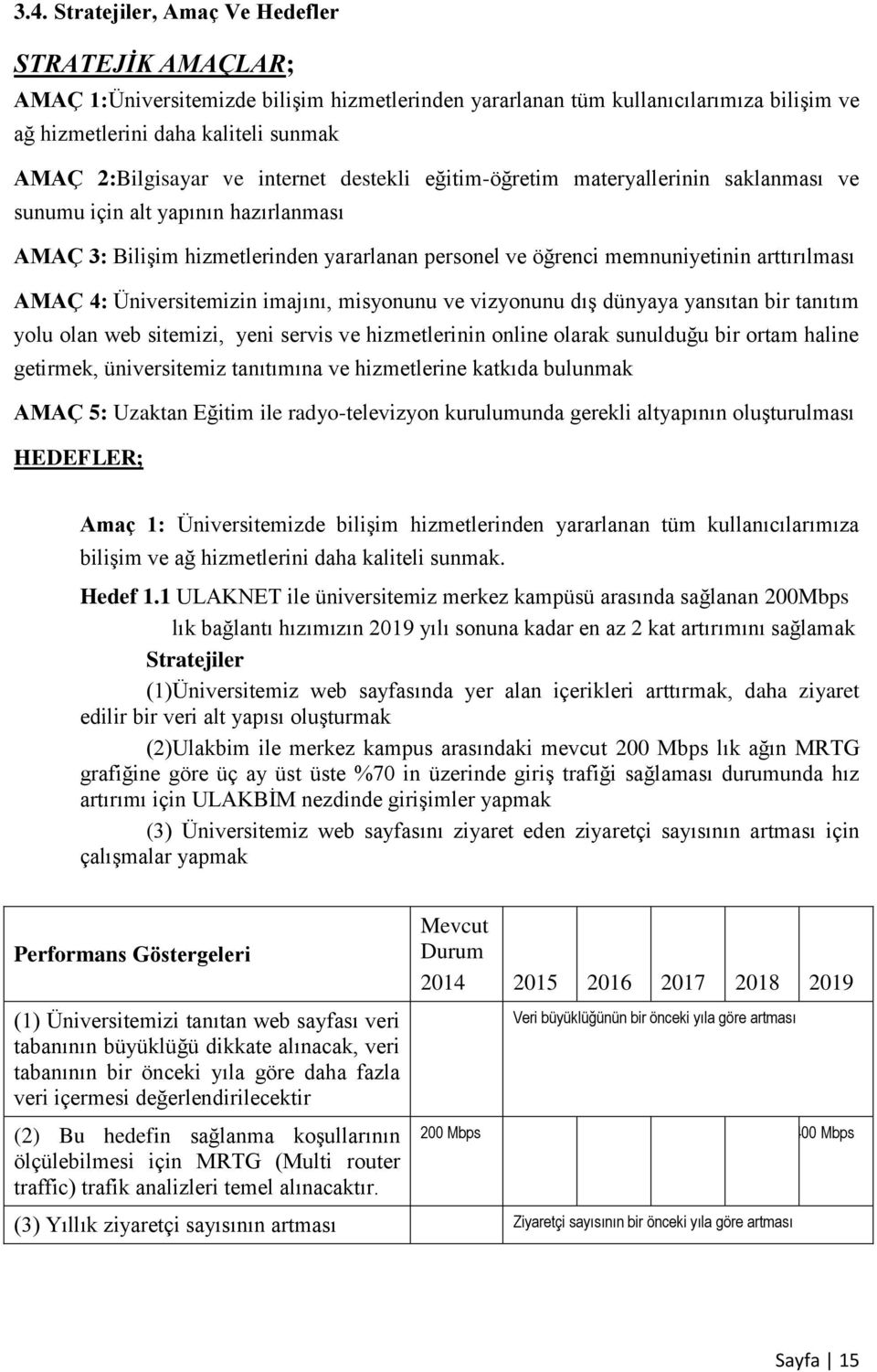 Üniversitemizin imajını, misyonunu ve vizyonunu dış dünyaya yansıtan bir tanıtım yolu olan web sitemizi, yeni servis ve hizmetlerinin online olarak sunulduğu bir ortam haline getirmek, üniversitemiz