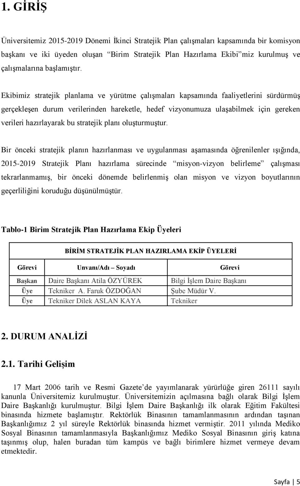 Ekibimiz stratejik planlama ve yürütme çalışmaları kapsamında faaliyetlerini sürdürmüş gerçekleşen durum verilerinden hareketle, hedef vizyonumuza ulaşabilmek için gereken verileri hazırlayarak bu