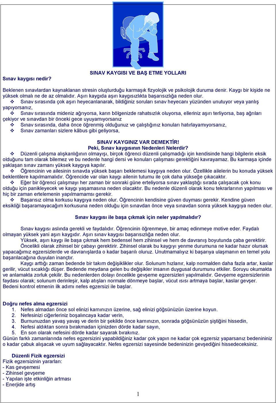 Sınav sırasında çok aşırı heyecanlanarak, bildiğiniz soruları sınav heyecanı yüzünden unutuyor veya yanlış yapıyorsanız, Sınav sırasında mideniz ağrıyorsa, karın bölgenizde rahatsızlık oluyorsa,