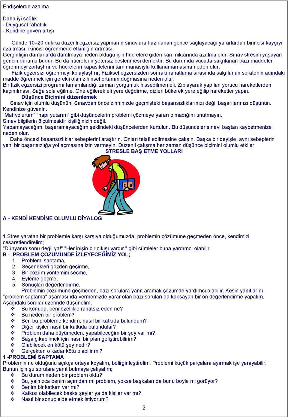 Bu da hücrelerin yetersiz beslenmesi demektir. Bu durumda vücutta salgılanan bazı maddeler öğrenmeyi zorlaştırır ve hücrelerin kapasitelerini tam manasıyla kullanamamasına neden olur.