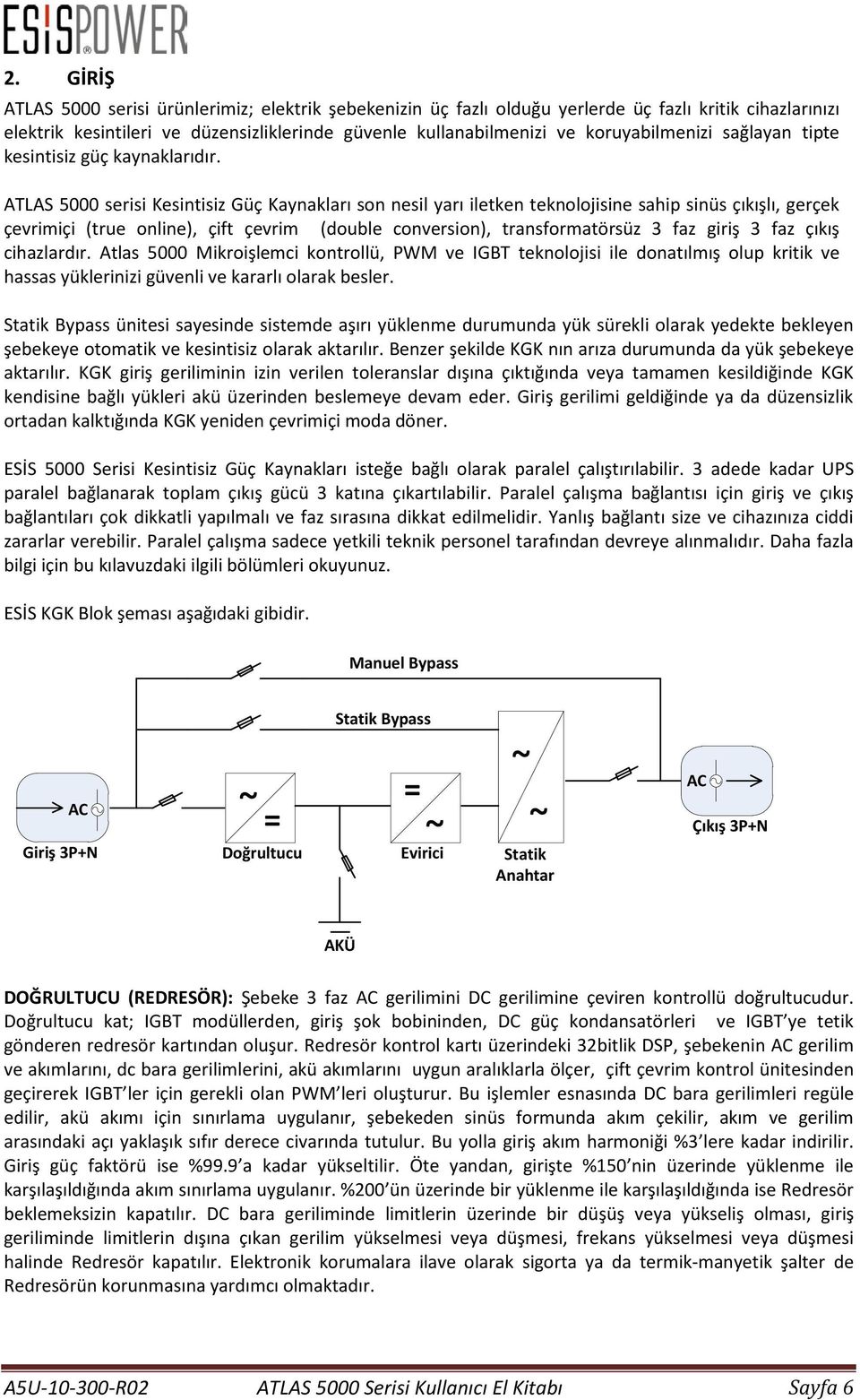 ATLAS 5000 serisi Kesintisiz Güç Kaynakları son nesil yarı iletken teknolojisine sahip sinüs çıkışlı, gerçek çevrimiçi (true online), çift çevrim (double conversion), transformatörsüz 3 faz giriş 3