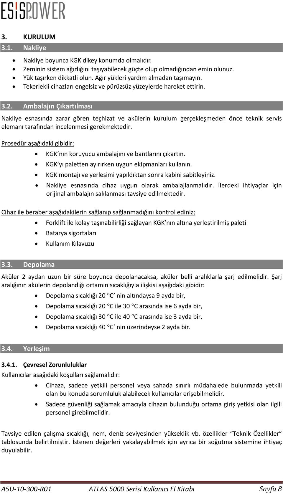 Ambalajın Çıkartılması Nakliye esnasında zarar gören teçhizat ve akülerin kurulum gerçekleşmeden önce teknik servis elemanı tarafından incelenmesi gerekmektedir.