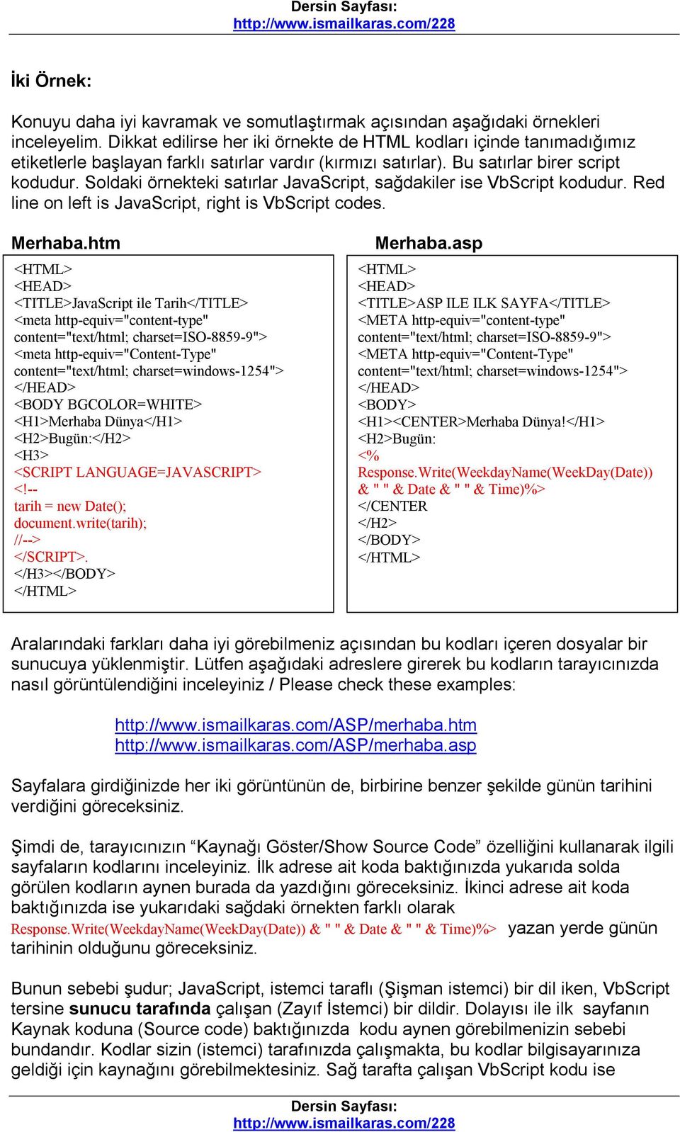 Soldaki örnekteki satırlar JavaScript, sağdakiler ise VbScript kodudur. Red line on left is JavaScript, right is VbScript codes. Merhaba.