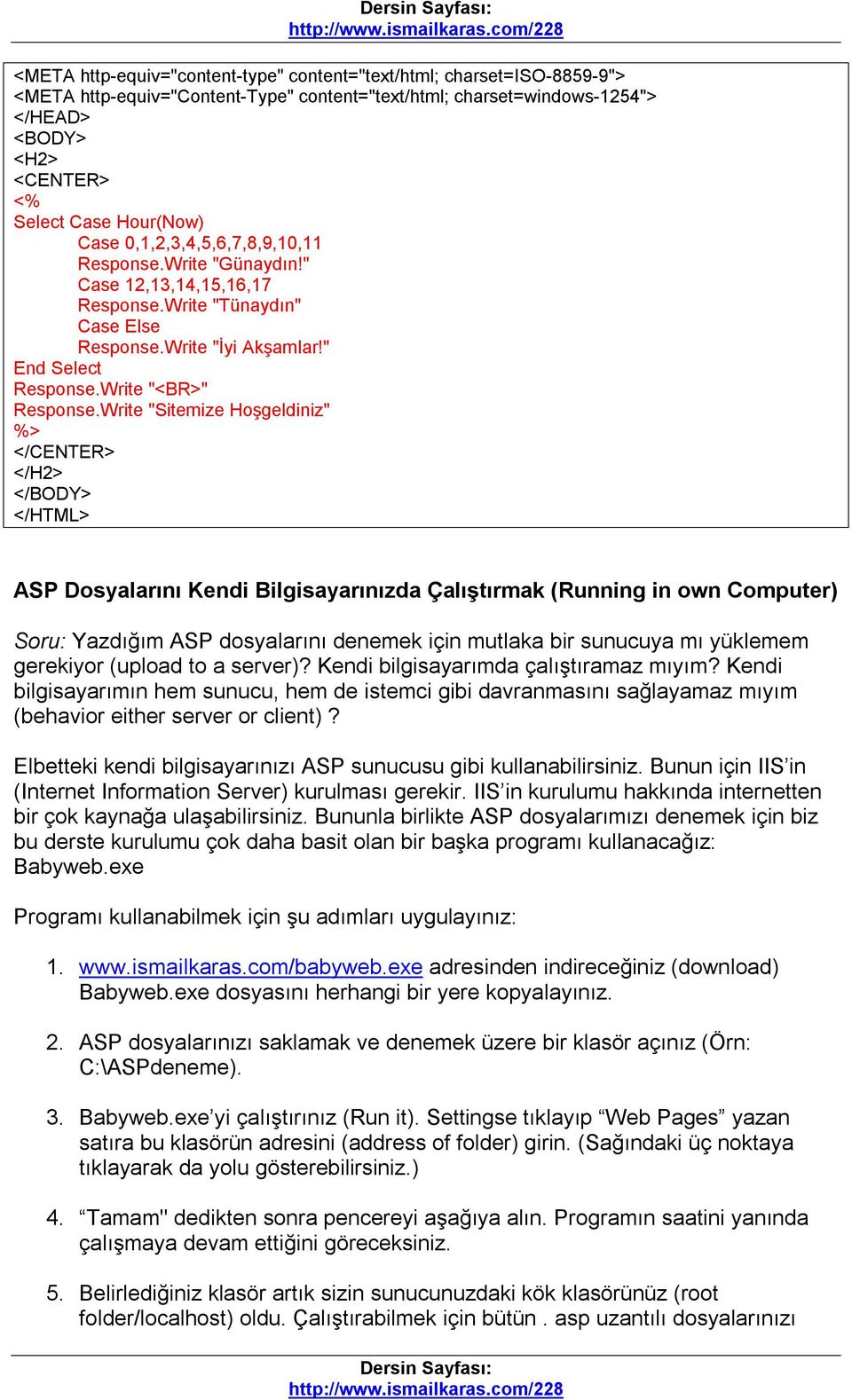 Write "Sitemize Hoşgeldiniz" </CENTER> </H2> </BODY> </HTML> ASP Dosyalarını Kendi Bilgisayarınızda Çalıştırmak (Running in own Computer) Soru: Yazdığım ASP dosyalarını denemek için mutlaka bir