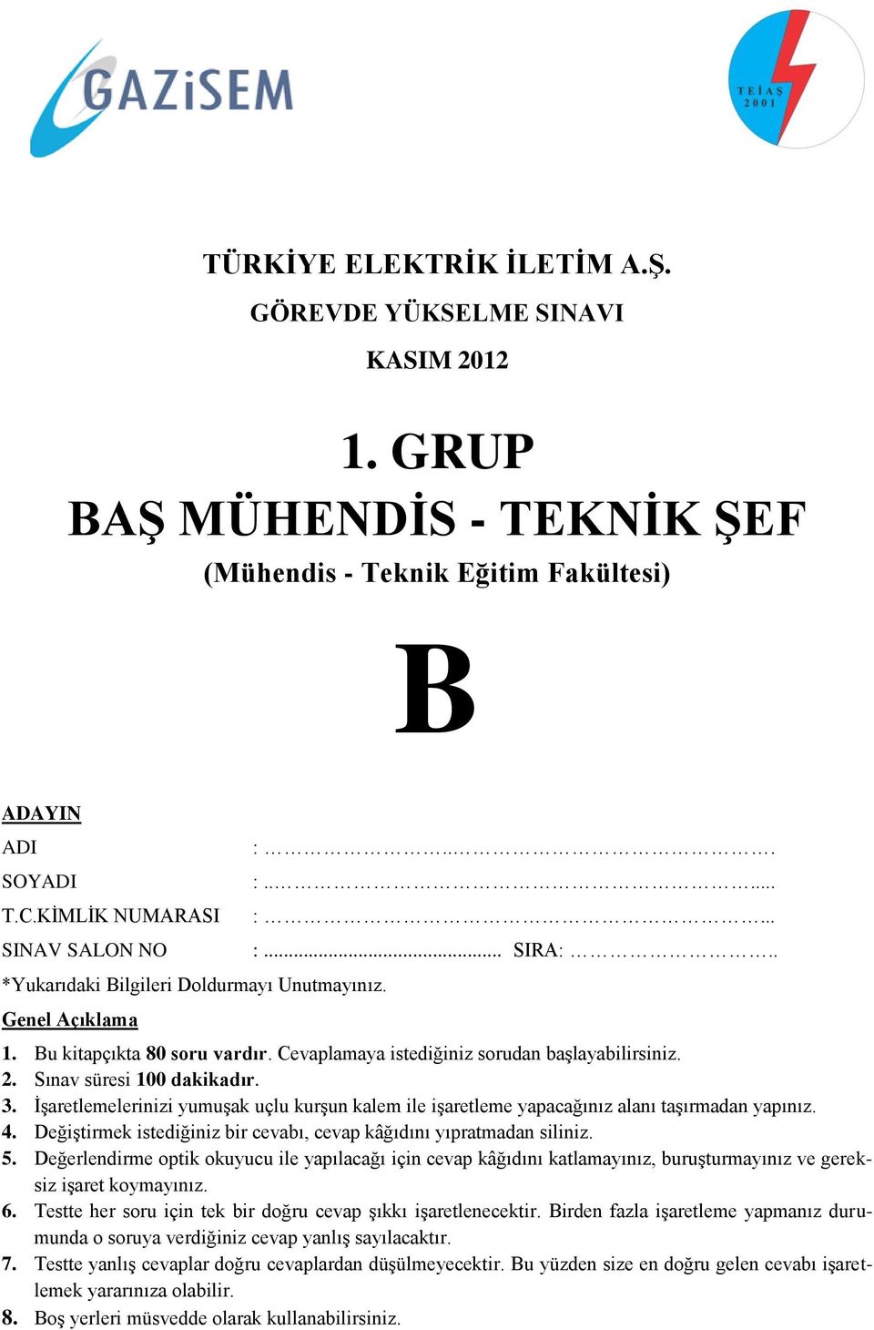 Cevaplamaya istediğiniz sorudan başlayabilirsiniz. 2. Sınav süresi 100 dakikadır. 3. İşaretlemelerinizi yumuşak uçlu kurşun kalem ile işaretleme yapacağınız alanı taşırmadan yapınız. 4.