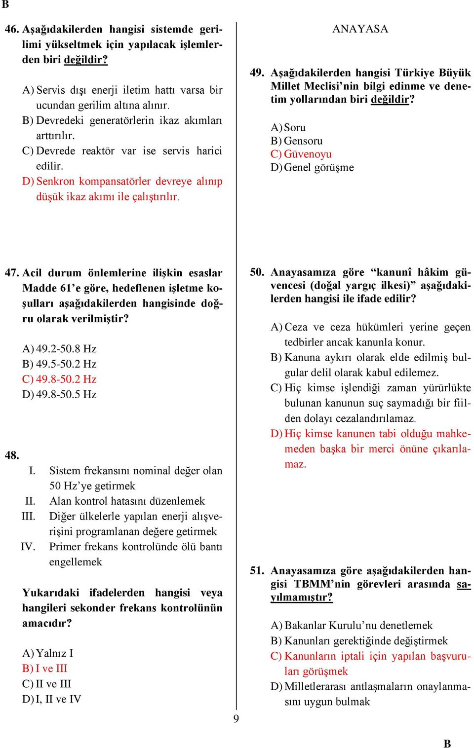 Aşağıdakilerden hangisi Türkiye üyük Millet Meclisi nin bilgi edinme ve denetim yollarından biri değildir? A) Soru ) Gensoru C) Güvenoyu D) Genel görüşme 47.