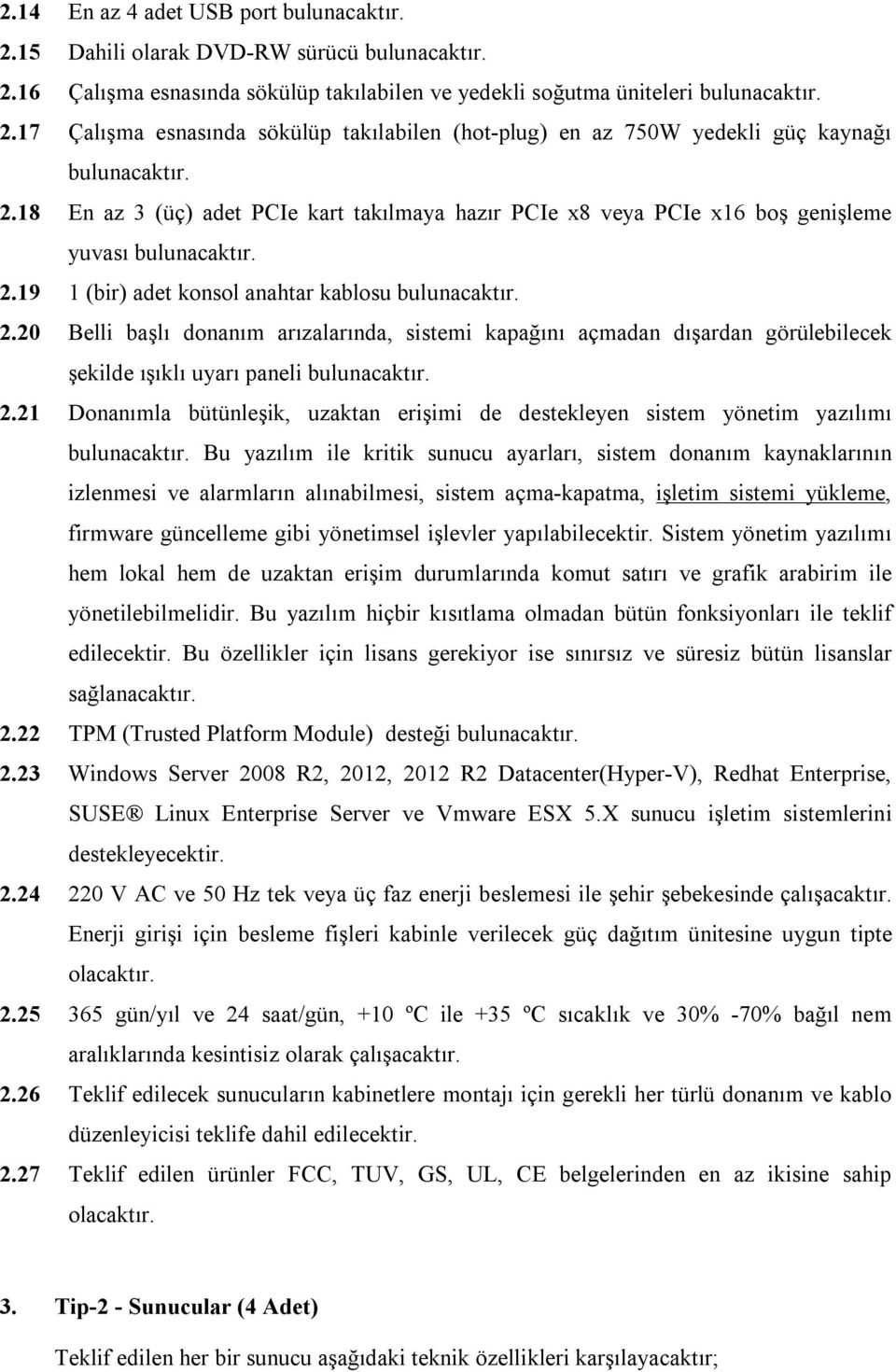 19 1 (bir) adet konsol anahtar kablosu 2.20 Belli başlı donanım arızalarında, sistemi kapağını açmadan dışardan görülebilecek şekilde ışıklı uyarı paneli 2.