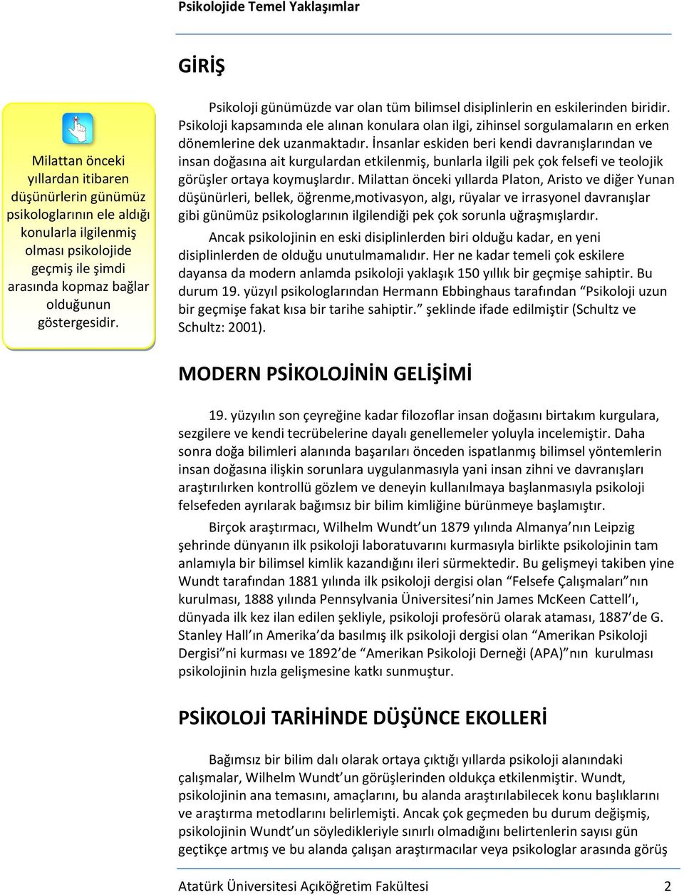 Psikoloji kapsamında ele alınan konulara olan ilgi, zihinsel sorgulamaların en erken dönemlerine dek uzanmaktadır.