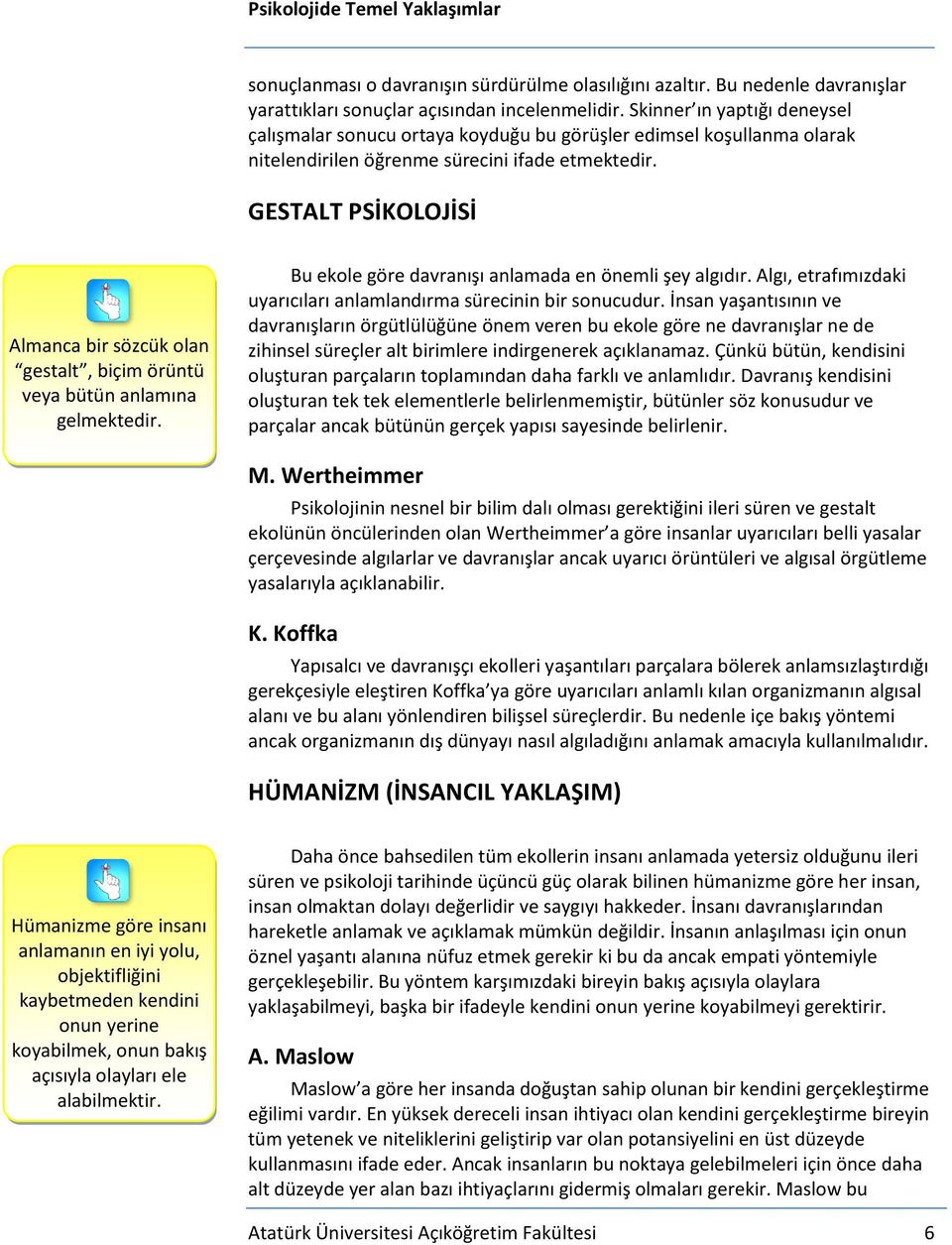 GESTALT PSİKOLOJİSİ Almanca bir sözcük olan gestalt, biçim örüntü veya bütün anlamına gelmektedir. Bu ekole göre davranışı anlamada en önemli şey algıdır.