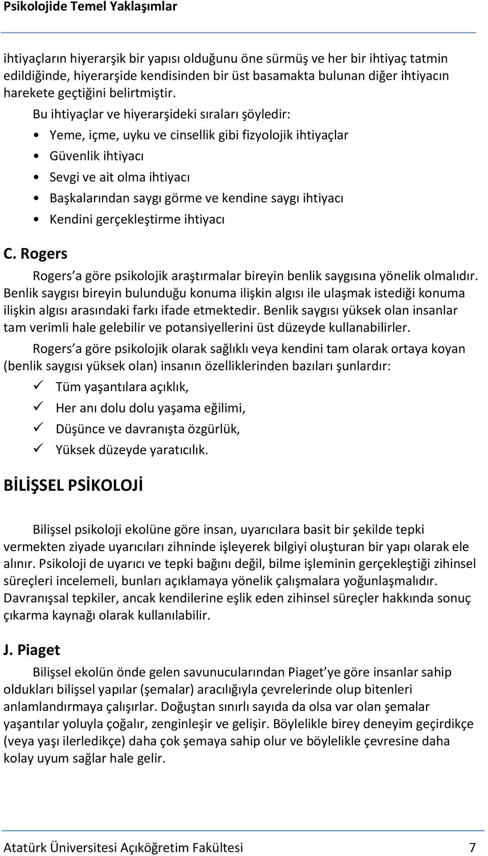 Bu ihtiyaçlar ve hiyerarşideki sıraları şöyledir: Yeme, içme, uyku ve cinsellik gibi fizyolojik ihtiyaçlar Güvenlik ihtiyacı Sevgi ve ait olma ihtiyacı Başkalarından saygı görme ve kendine saygı