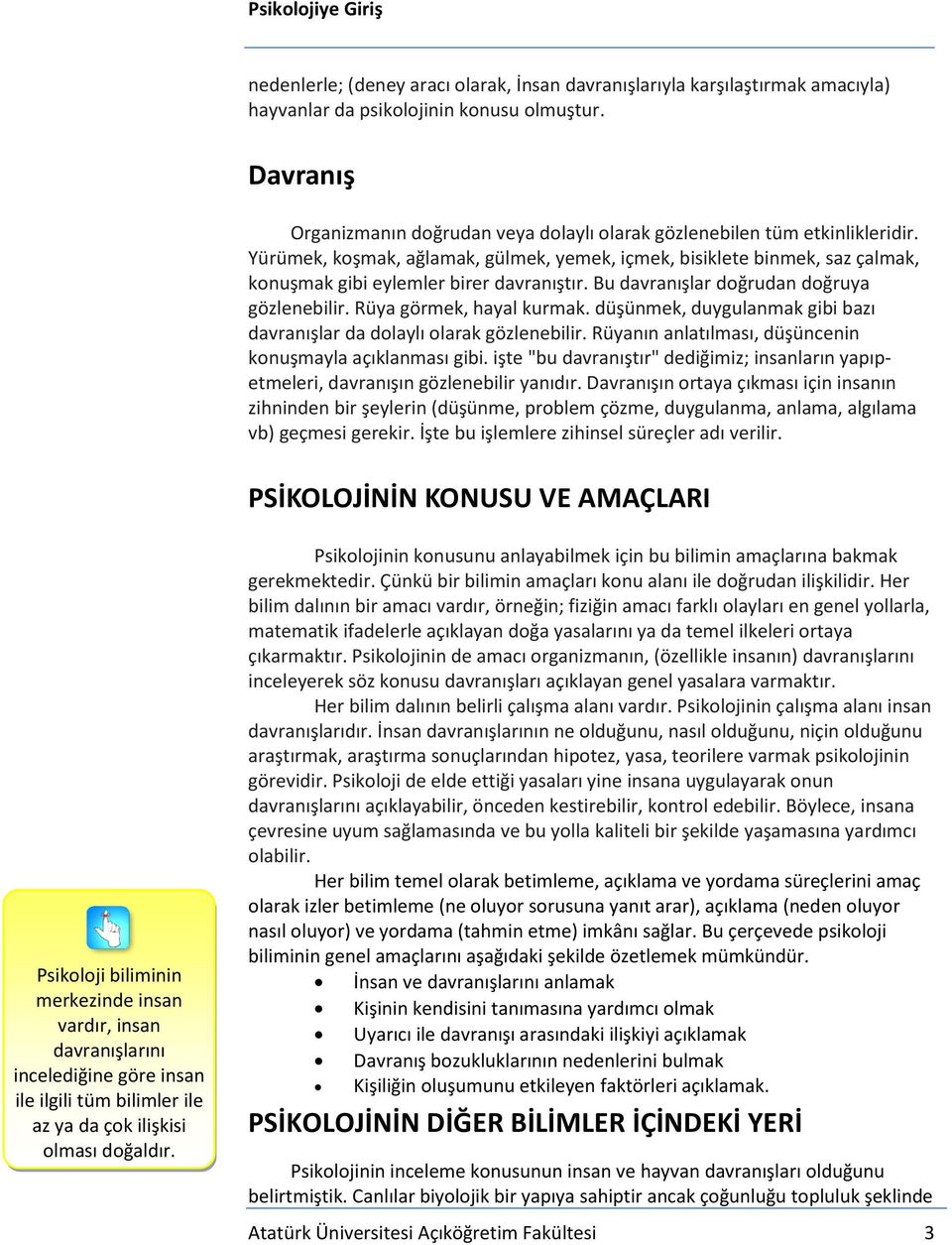 Yürümek, koşmak, ağlamak, gülmek, yemek, içmek, bisiklete binmek, saz çalmak, konuşmak gibi eylemler birer davranıştır. Bu davranışlar doğrudan doğruya gözlenebilir. Rüya görmek, hayal kurmak.