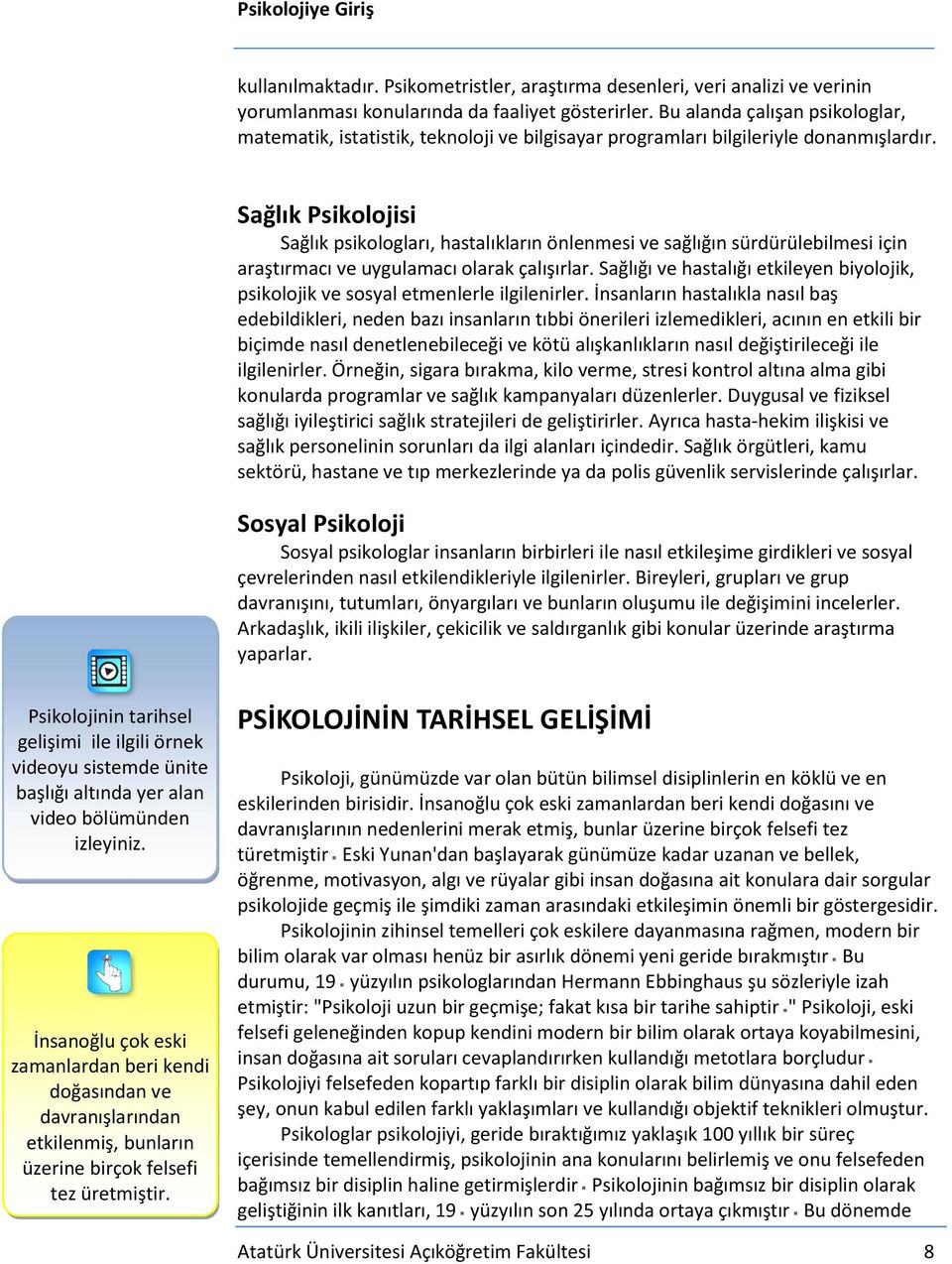 Sağlık Psikolojisi Sağlık psikologları, hastalıkların önlenmesi ve sağlığın sürdürülebilmesi için araştırmacı ve uygulamacı olarak çalışırlar.