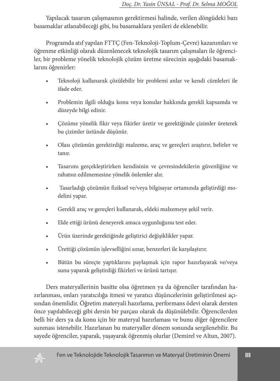 üretme sürecinin aşağıdaki basamaklarını öğrenirler: Teknoloji kullanarak çözülebilir bir problemi anlar ve kendi cümleleri ile ifade eder.