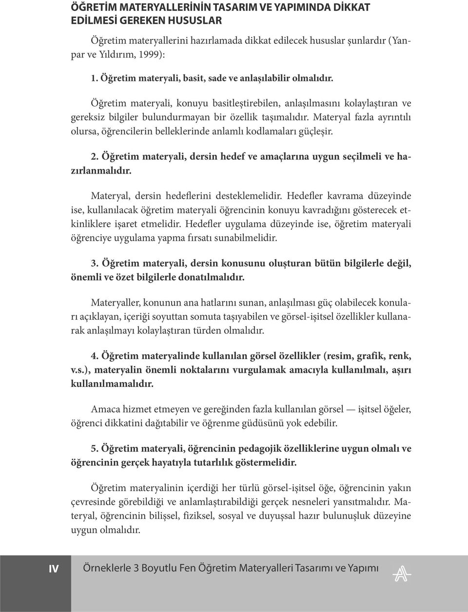 Materyal fazla ayrıntılı olursa, öğrencilerin belleklerinde anlamlı kodlamaları güçleşir. 2. Öğretim materyali, dersin hedef ve amaçlarına uygun seçilmeli ve hazırlanmalıdır.