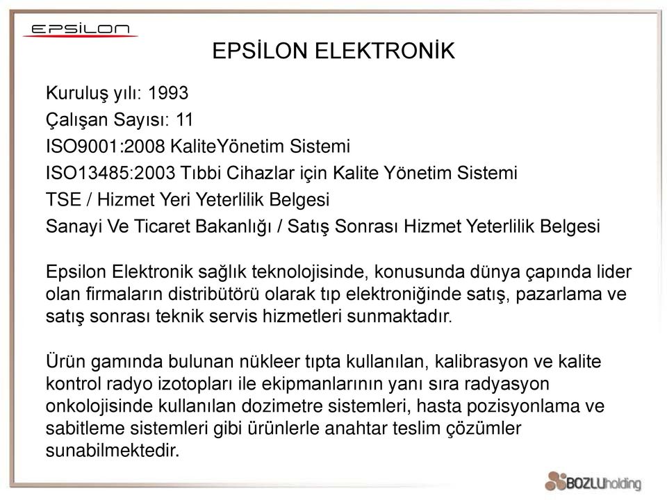 olarak tıp elektroniğinde satış, pazarlama ve satış sonrası teknik servis hizmetleri sunmaktadır.