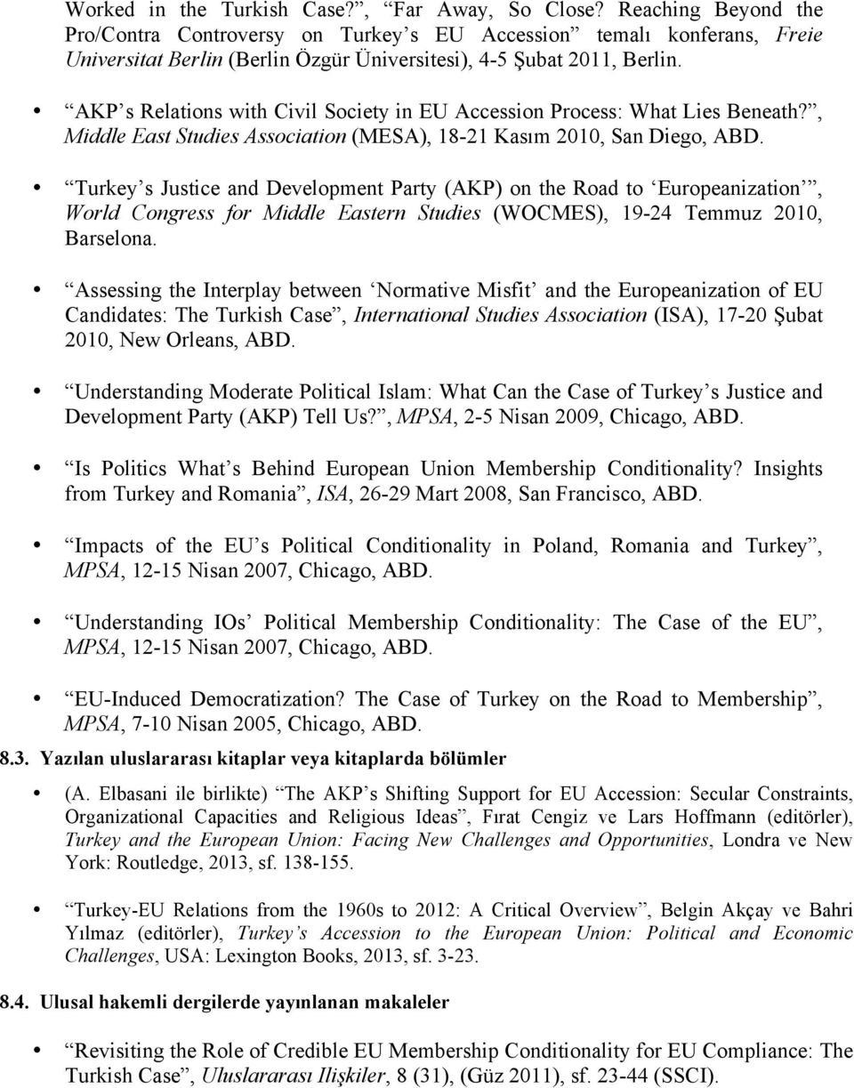 Turkey s Justice and Development Party (AKP) on the Road to Europeanization, World Congress for Middle Eastern Studies (WOCMES), 19-24 Temmuz 2010, Barselona.