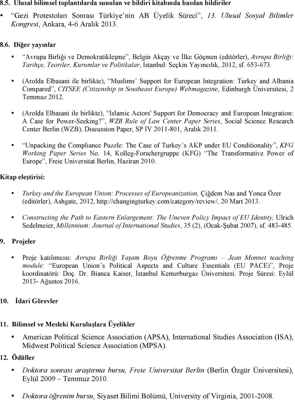 653-673. (Arolda Elbasani ile birlikte), Muslims Support for European Integration: Turkey and Albania Compared, CITSEE (Citizenship in Southeast Europe) Webmagazine, Edinburgh, 2 Temmuz 2012.