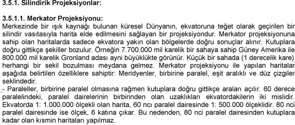 000 mil karelik bir sahaya sahip Güney Amerika ile 800.000 mil karelik Gronland adası ayni büyüklükte görünür. Küçük bir sahada (1 derecelik kare herhangi bir sekil bozulması meydana gelmez.