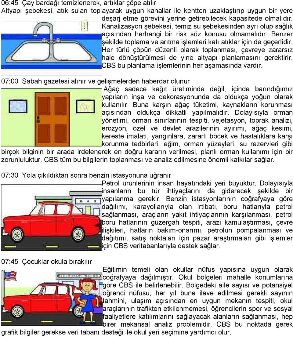 Benzer şekilde toplama ve arıtma işlemleri katı atıklar için de geçerlidir. Her türlü çöpün düzenli olarak toplanması, çevreye zararsız hale dönüştürülmesi de yine altyapı planlamasını gerektirir.