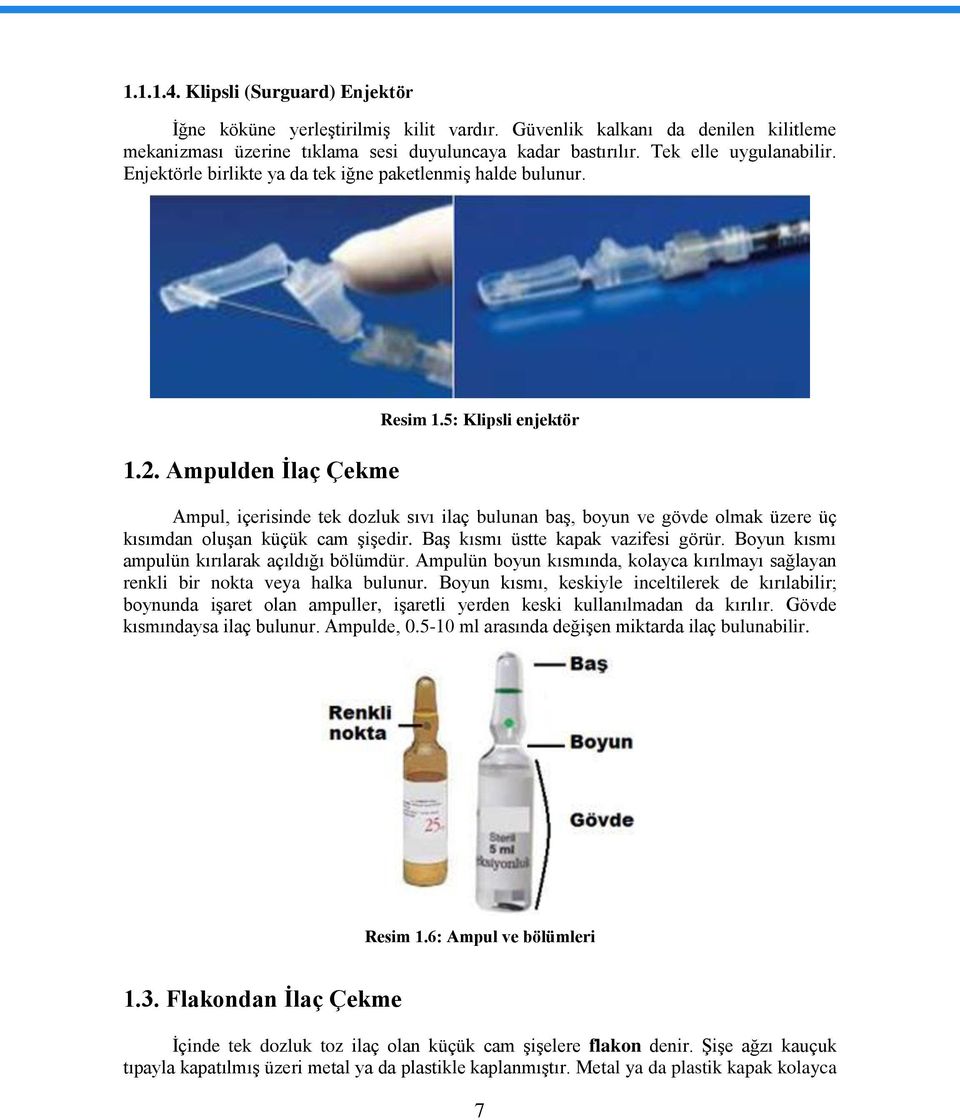 5: Klipsli enjektör Ampul, içerisinde tek dozluk sıvı ilaç bulunan baş, boyun ve gövde olmak üzere üç kısımdan oluşan küçük cam şişedir. Baş kısmı üstte kapak vazifesi görür.