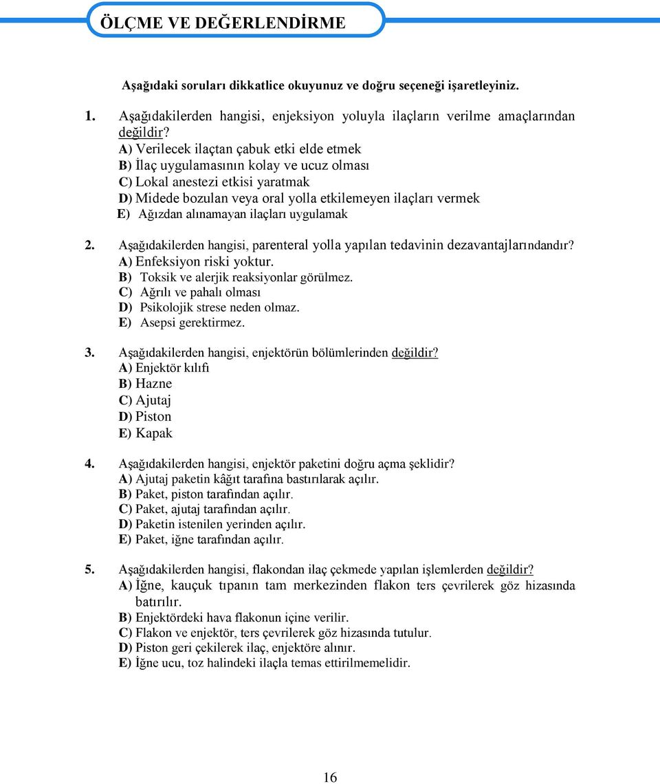 A) Verilecek ilaçtan çabuk etki elde etmek B) İlaç uygulamasının kolay ve ucuz olması C) Lokal anestezi etkisi yaratmak D) Midede bozulan veya oral yolla etkilemeyen ilaçları vermek E) Ağızdan