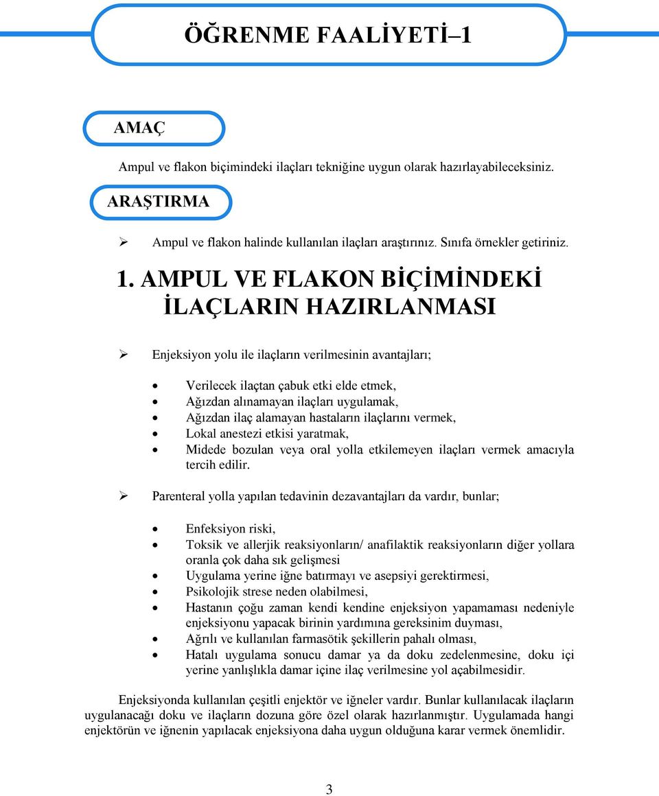 AMPUL VE FLAKON BİÇİMİNDEKİ İLAÇLARIN HAZIRLANMASI Enjeksiyon yolu ile ilaçların verilmesinin avantajları; Verilecek ilaçtan çabuk etki elde etmek, Ağızdan alınamayan ilaçları uygulamak, Ağızdan ilaç