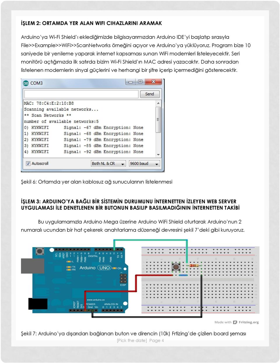 Seri monitörü açtığımızda ilk satırda bizim Wi-Fi Shield ın MAC adresi yazacaktır. Daha sonradan listelenen modemlerin sinyal güçlerini ve herhangi bir şifre içerip içermediğini gösterecektir.