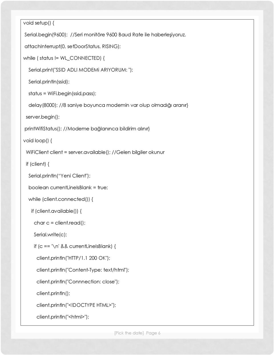 begin(); printwifistatus(); //Modeme bağlanınca bildirim alınır} void loop() { WiFiClient client = server.available(); //Gelen bilgiler okunur if (client) { Serial.