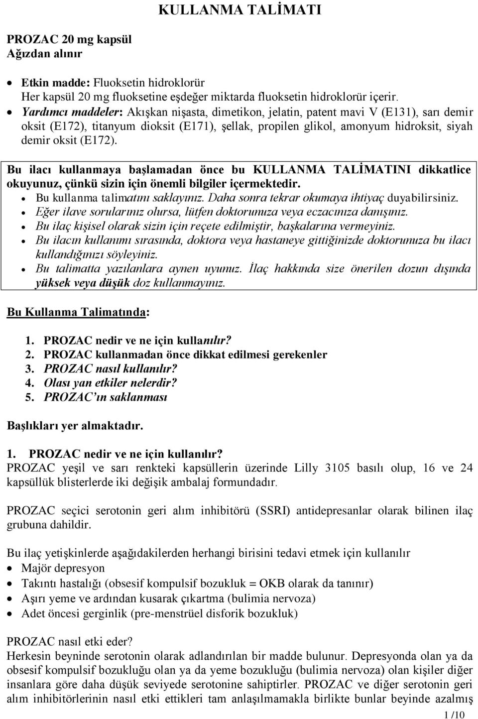 Bu ilacı kullanmaya başlamadan önce bu KULLANMA TALİMATINI dikkatlice okuyunuz, çünkü sizin için önemli bilgiler içermektedir. Bu kullanma talimatını saklayınız.