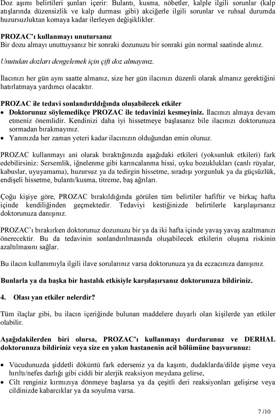 Unutulan dozları dengelemek için çift doz almayınız. İlacınızı her gün aynı saatte almanız, size her gün ilacınızı düzenli olarak almanız gerektiğini hatırlatmaya yardımcı olacaktır.