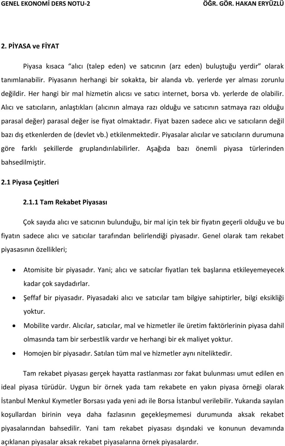 Alıcı ve satıcıların, anlaştıkları (alıcının almaya razı olduğu ve satıcının satmaya razı olduğu parasal değer) parasal değer ise fiyat olmaktadır.